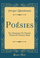 Posies: Foi, Esprance Et Charit; Pomes Et Posies; Ideal (Classic Reprint)