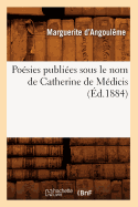 Posies Publies Sous Le Nom de Catherine de Mdicis (d.1884)