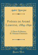 Po?sies de Andr? Lemoyne, 1884-1890: I. Fleurs Et Ruines, II. Oiseaux Chanteurs (Classic Reprint)