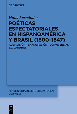 Po?ticas espectatoriales en Hispanoam?rica y Brasil (1800-1847) - Fernndez, Hans