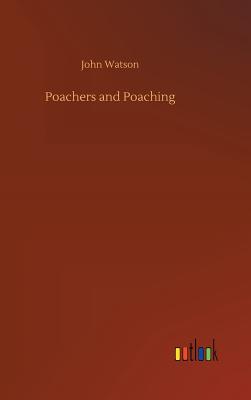 Poachers and Poaching - Watson, John, Dr.