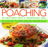 Poaching: 20 New Ways with a Traditional Skill: Light and Healthy Eating with a Difference: A Delicious Classic Cooking Technique That Traps the Full Flavor of Food
