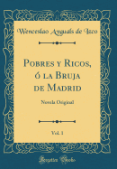 Pobres y Ricos, ? La Bruja de Madrid, Vol. 1: Novela Original (Classic Reprint)