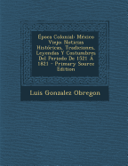 ?poca Colonial: M?xico Viejo; Noticias Hist?ricas, Tradiciones, Leyendas Y Costumbres del Periodo de 1521 ? 1821