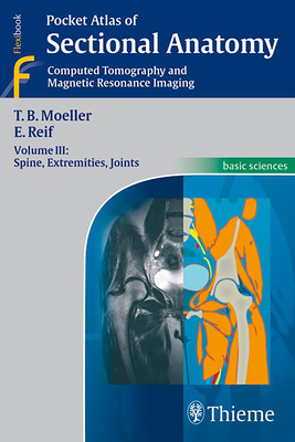 Pocket Atlas of Sectional Anatomy: Spine, Extremities, Joints: Computed Tomography and Magnetic Resonance Imaging - Moeller, Torsten Bert, and Reif, Emil