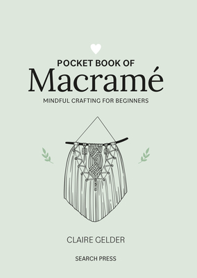 Pocket Book of Macram: Mindful Crafting for Beginners - Gelder, Claire