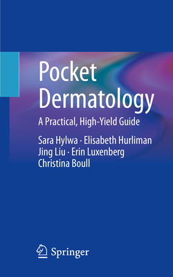 Pocket Dermatology: A Practical, High-Yield Guide - Hylwa, Sara, and Hurliman, Elisabeth, and Liu, Jing