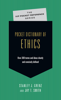Pocket Dictionary of Ethics: Over 300 Terms Ideas Clearly Concisely Defined - Grenz, Stanley J, and Smith, Jay T