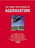 Pocket Encyclopedia of Aggravation: 97 Things That Annoy, Bother, Chafe, Disturb, Enervate, Frustrate, Grate, Harass, Irk, Jar, Mife, Nettle, Outrage, Peeve, Quassh, Rile, Stress Out, Trouble, Upset, Vex, Worry and X, Y, Z You!