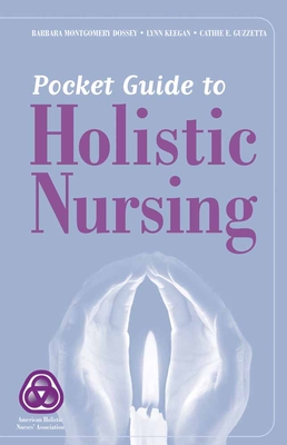 Pocket Guide to Holistic Nursing - Dossey, Barbara Montgomery, PhD, RN, Faan, and Keegan, Lynn, Ph.D., and Guzzetta, Cathie
