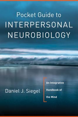 Pocket Guide to Interpersonal Neurobiology: An Integrative Handbook of the Mind - Siegel, Daniel J, MD