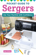 Pocket Guide to Sergers: Use Your Machine with Confidence