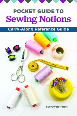 Pocket Guide to Sewing Notions: Carry-Along Reference Guide - O'Very-Pruitt, Sue