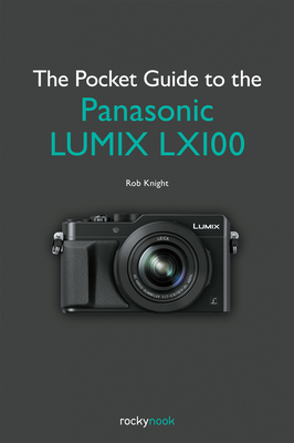 Pocket Guide to the Panasonic Lumix Lx100 - Knight, Rob