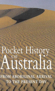 Pocket History of Australia : from Aboriginal Arrival to the Present Day.: From Aboriginal Arrival to the Present Day