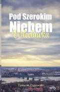 Pod Szerokim Niebem Wloclawka: Niemiecka okupacja Wloclawek pod okupacj  Getto Wloclawskie Pacyfikacja Grzywna Wojna Polsko-bolszewicka Wychowanie