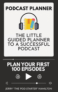 Podcast Planner: The Little Guided Planner to a Successful Podcast
