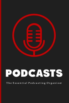 Podcasts: The Essential Beginners Podcasting Organizer: Practical Gift For Professional or Aspiring Podcasters: Plan Your Podcast Episodes In 2020 and 2021 - Publications, The Podcaster