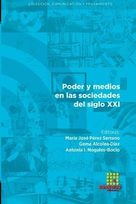 Poder y medios en las sociedades del siglo XXI - P?rez Serrano, Mar?a Jos?, and Suing, Abel, and Romero-Rodr?guez, Luis M