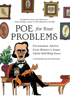 Poe for Your Problems: Uncommon Advice from History's Least Likely Self-Help Guru - Baab-Muguira, Catherine
