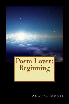 Poem Lover: Beginning - Moore, Amanda M