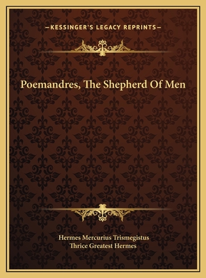 Poemandres, the Shepherd of Men - Trismegistus, Hermes Mercurius, and Thrice Greatest Hermes