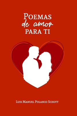 Poemas de Amor para Ti: (Spanish Edition) - Polanco Schott, Luis Manuel