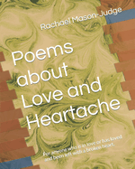 Poems about Love and Heartache: For anyone who is in love or has loved and been left with a broken heart.