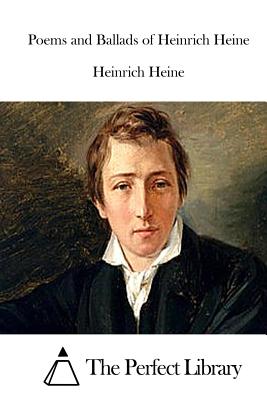 Poems and Ballads of Heinrich Heine - The Perfect Library (Editor), and Heine, Heinrich