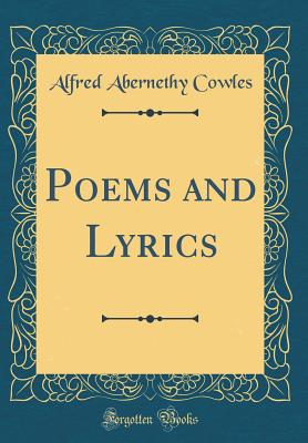 Poems and Lyrics (Classic Reprint) - Cowles, Alfred Abernethy