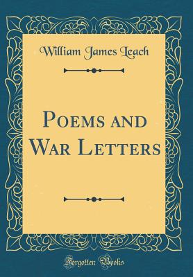 Poems and War Letters (Classic Reprint) - Leach, William James