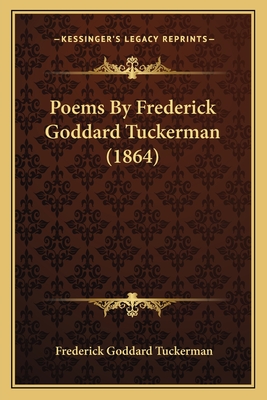 Poems by Frederick Goddard Tuckerman (1864) Poems by Frederick Goddard Tuckerman (1864) - Tuckerman, Frederick Goddard