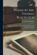 Poems by Mr. Thomas Blacklock: To Which is Prefix'd, An Account of the Life, Character, and Writings, of the Author, By the Reverend Mr. Spence, Late Professor of Poetry, at Oxford