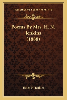 Poems by Mrs. H. N. Jenkins (1888) - Jenkins, Helen N