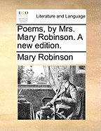 Poems, by Mrs. Mary Robinson. a New Edition