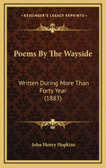 Poems by the Wayside: Written During More Than Forty Year (1883)