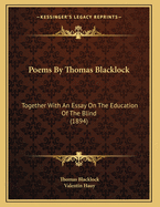 Poems By Thomas Blacklock: Together With An Essay On The Education Of The Blind (1894)