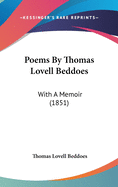 Poems by Thomas Lovell Beddoes: With a Memoir (1851)