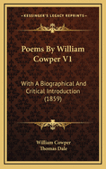 Poems by William Cowper V1: With a Biographical and Critical Introduction (1859)