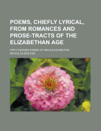 Poems, Chiefly Lyrical, from Romances and Prose-Tracts of the Elizabethan Age: With Chosen Poems of Nicholas Breton (Classic Reprint)