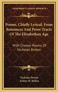 Poems, Chiefly Lyrical, from Romances and Prose-Tracts of the Elizabethan Age: With Chosen Poems of Nicholas Breton