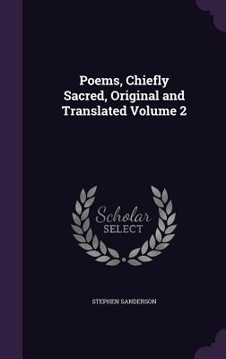 Poems, Chiefly Sacred, Original and Translated Volume 2 - Sanderson, Stephen