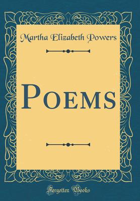 Poems (Classic Reprint) - Powers, Martha Elizabeth
