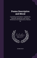 Poems Descriptive and Moral: Consisting of Imitations, Translations, Pastorals, Narrations, and Various Reflections On the Beauties of Nature, &c