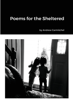 Poems for the Sheltered - Carmitchel, Andrew, and Carmitchel, Marty (Cover design by), and Burgett, Jim (Commentaries by)