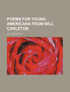 Poems for Young Americans From Will Carleton ..