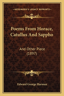 Poems from Horace, Catullus and Sappho: And Other Piece (1897) - Harman, Edward George (Editor)