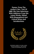 Poems, From The Author's Rev. Text Of 1889. His Own Selections With Additions From His Latest Works. Edited With Biographical And Critical Notes And Introductions