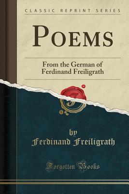 Poems: From the German of Ferdinand Freiligrath (Classic Reprint) - Freiligrath, Ferdinand