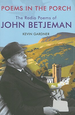 Poems in the Porch: The Radio Poems of John Betjeman - Betjeman, John, Sir, and Gardner, Kevin J (Editor)
